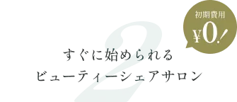 2. すぐに始められるビューティーシェアサロン